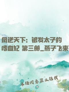 凤逆天下：银发太子的嗜血妃 第三册